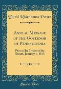 Annual Message of the Governor of Pennsylvania: Printed by Order of the Senate, January 4, 1843 (Classic Reprint)