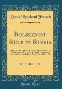 Bolshevist Rule in Russia: Testimony Given Before a Sub-Committee of the Senate, Washington, by Mr. David R. Francis, United States Ambassador to