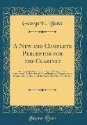 A New and Complete Perceptor for the Clarinet: Being an Introduction to the Art of Playing on That Instrumental, Explained in the Most Simple and Comp