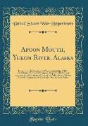 Apoon Mouth, Yukon River, Alaska: Letter from the Secretary of War, Transmitting with a Letter from the Chief of Engineers, Report on Preliminary Exam