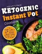 Ketogenic Instant Pot Cookbook: The Complete Guide to a High-Fat Keto Diet - Superfast & Healthy Instant Pot Recipes to Lose Weight Faster