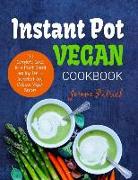 Instant Pot Vegan Cookbook: The Complete Guide to a Plant-Based Healthy Diet - Superfast and Delicious Vegan Recipes