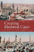 Creating Medieval Cairo: Empire, Religion, and Architectural Preservation in Nineteenth-Century Egypt