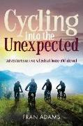 Cycling Into the Unexpected: Adventures on Two Wheels at Home and Abroad