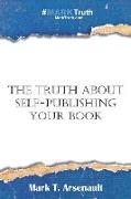 The Truth about Self-Publishing Your Book: Learning How to Quickly and Easily Create, Self-Publish and Market Your New Book