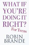 What If You're Doing It Right? for Teens: 100 Tips for Getting the Confidence and Happiness You Deserve