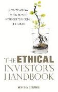 The Ethical Investor's Handbook: How to Grow Your Money Without Wrecking the Earth