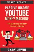 Passive Income Youtube Money Machine: The Opportunity to Become the Next Millionaire