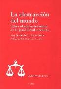 La abstracción del mundo : sobre el mal autoinmune de la juridicidad moderna