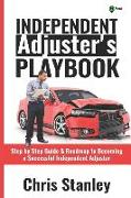 Independent Adjuster's Playbook: Step by Step Guide & Roadmap to Becoming a Successful Independent Adjuster