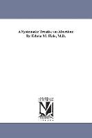 A Systematic Treatise on Abortion: By Edwin M. Hale, M.D