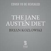 The Jane Austen Diet: Austen's Secrets to Food, Fitness, and Incandescent Happiness