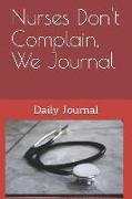 Nurses Don't Complain, We Journal: Daily Journal