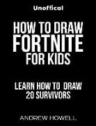 How to Draw Fortnite for Kids: Learn to Draw 20 of Your Favorite Fortnite Survivors (Unofficial Book)