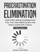 Procrastination Elimination: Tired of Not Getting Anything Done? If So, Then Stop Watching Gary Vee Videos and Do This Instead (2 Manuscripts in 1)