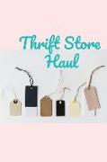 Thrift Store Haul: A Lined Journal for Tracking Your Thrifting and Thrift Store Finds with Space for Writing Store Name, Date, Purchases