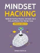 Mindset Hacking: Write to Find Your Passion, Set Goals Like a Ceo, and Master Your Mental Focus (3 Manuscripts in 1)