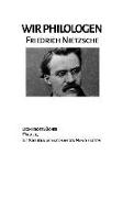 Wir Philologen - Friedrich Nietzsche: Wir Philologen Friedrich Nietzsche Volltext