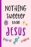 Nothing Sweeter Than Jesus: Cute Candy Design Journal, Bible Study Notebook, Prayer Journal, Diary, for Christian Women, Teens and Girls, 150 Line