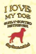 I Love My Dog Curly-Coated Retriever - Dog Owner Notebook: Doggy Style Designed Pages for Dog Owner's to Note Training Log and Daily Adventures