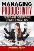 Managing Productivity: Th&#1077, B&#1077,&#1109,t Gu&#1110,d&#1077, To Become M&#1086,r&#1077, Efficient in Ju&#1109,t 21 Days