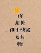 You Are the Coffee-Making Queen Here: Funny Coworker, Work and Meeting Notebook