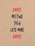 Coffee Meeting Then Lots More Coffee: Funny Coworker, Work and Meeting Notebook