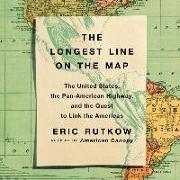 The Longest Line on the Map: The United States, the Pan-American Highway, and the Quest to Link the Americas