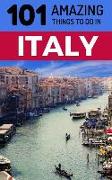 101 Amazing Things to Do in Italy: Italy Travel Guide