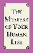 The Mystery of Your Human Life: Unlocking the Mystery of Human Life