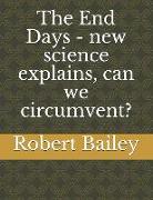 The End Days - New Science Explains, Can We Circumvent?