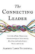 The Connecting Leader: In the Age of Hyper-Transparency, Interconnectivity and Media Anarchy, How Corporate Leaders Connect Business with Soc