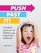 Push Past It!: A Positive Approach to Challenging Classroom Behaviors