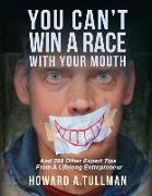 You Can't Win a Race with Your Mouth: And 290 Other Expert Tips from a Lifelong Entrepreneur