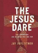 The Jesus Dare: The Adventure You've Been Waiting for