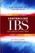 Controlling IBS the Drug-free Way: A 10-Step Plan for Symptom Relief