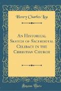 An Historical Sketch of Sacerdotal Celibacy in the Christian Church (Classic Reprint)