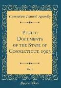 Public Documents of the State of Connecticut, 1903, Vol. 1 (Classic Reprint)