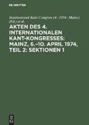 Akten des 4. Internationalen Kant-Kongresses: Mainz, 6.¿10. April 1974, Teil 2: Sektionen 1,2