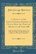 A Manual of the Constitutional History of Canada From the Earliest Period to the Year 1888