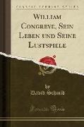 William Congreve, Sein Leben und Seine Lustspiele (Classic Reprint)