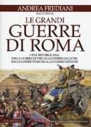 Le grandi guerre di Roma. L'età repubblicana: dalla guerra di Veio alle guerre galliche, dalle guerre puniche alle guerre partiche