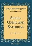 Songs, Comic and Satyrical (Classic Reprint)