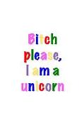 Bitch Please I'm a Unicorn: College Ruled Blank Lined 120 Pages 6x9 Gift Journal with Quotes and Affirmations