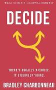 Decide: There's Usually a Choice. It's Usually Yours