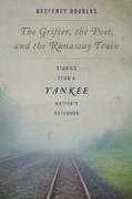 The Grifter, the Poet, and the Runaway Train: Stories from a Yankee Writer's Notebook
