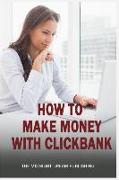 Clickbank: How to Make Money with Clickbank: How You Can Make Money with Clickbank
