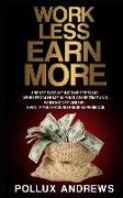 Work Less Earn More: Create Passive Income Streams, Work from Home in Your Spare Time and Earn Money Online - Even If You Have No Prior Exp