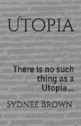 Utopia: There Is No Such Thing as a Utopia