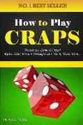 How to Play Craps: Master the Game of Craps! Rules, Odds, Winner Strategies and Much, Much More